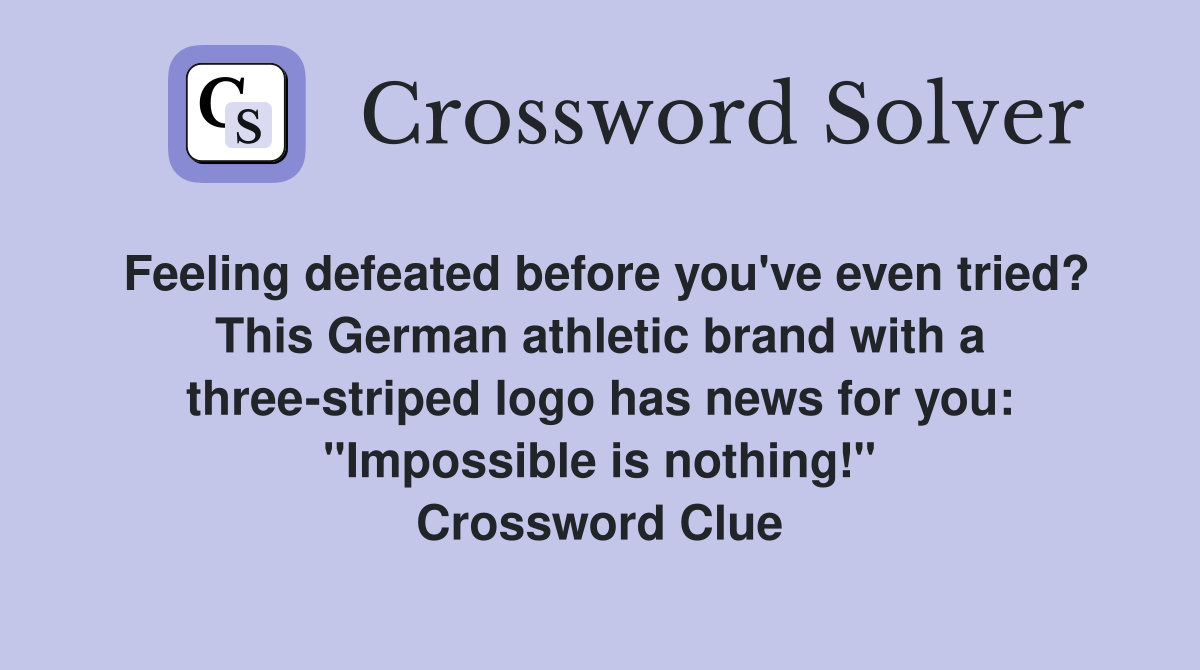 Feeling defeated before you've even tried? This German athletic brand with a three-striped logo has news for you: "Impossible is nothing!" Crossword Clue