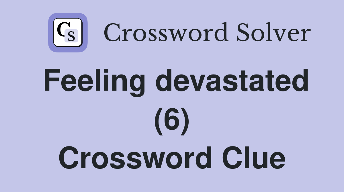 Feeling devastated (6) Crossword Clue