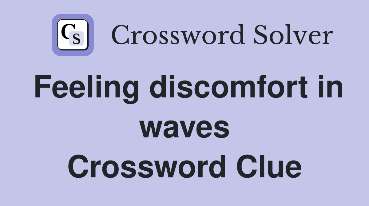 Feeling discomfort in waves Crossword Clue