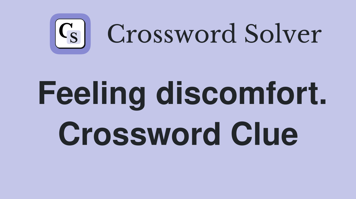 Feeling discomfort. Crossword Clue