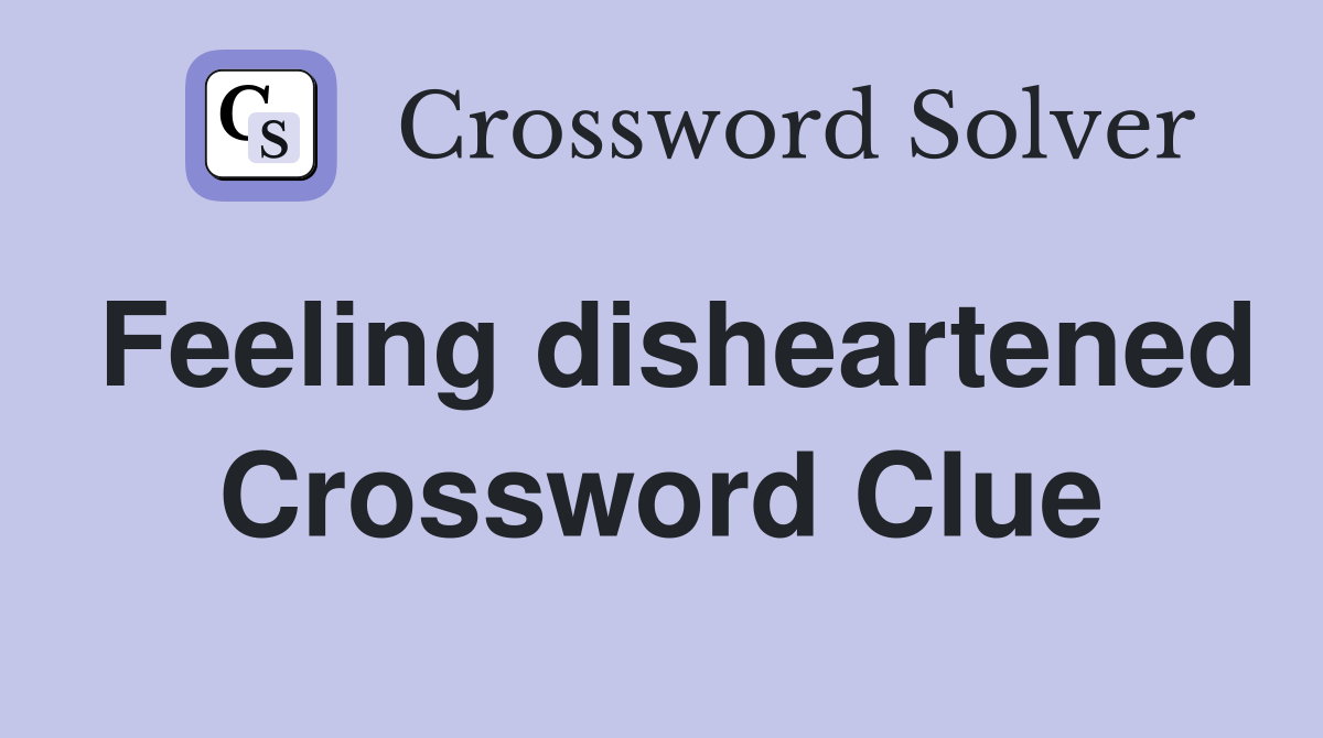 Feeling disheartened Crossword Clue