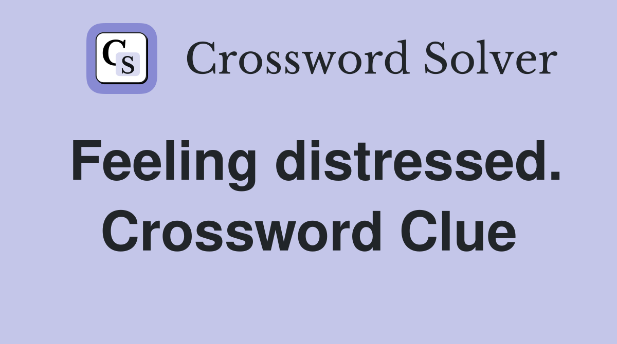 Feeling distressed. Crossword Clue