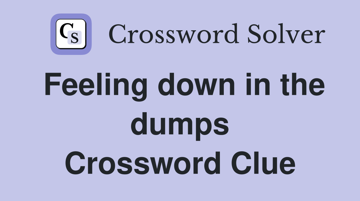 Feeling down in the dumps Crossword Clue