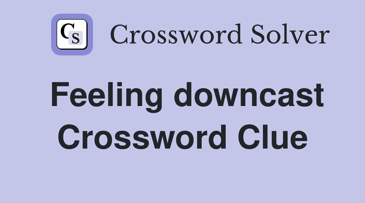 Feeling downcast Crossword Clue