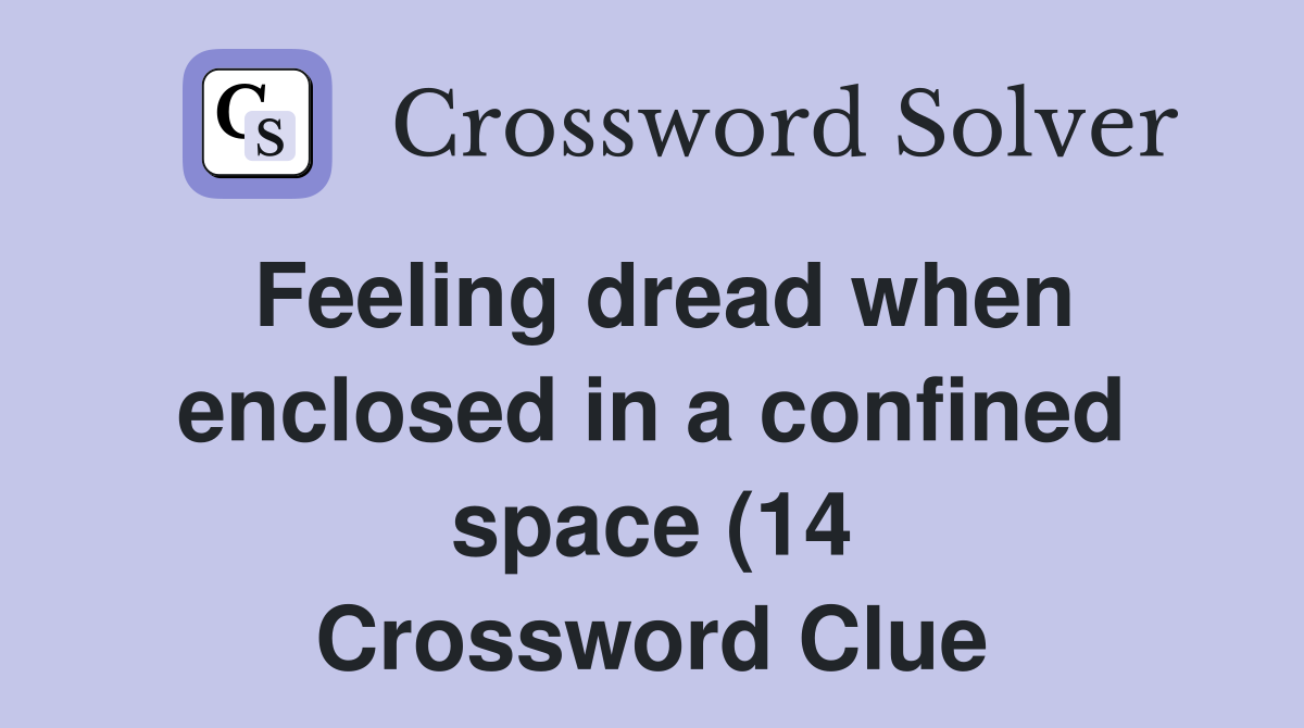 Feeling dread when enclosed in a confined space (14) Crossword Clue Feeling dread when enclosed in a confined space (14) Crossword Clue