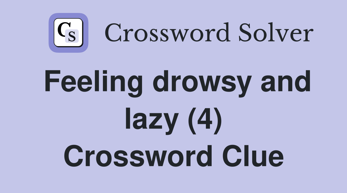 Feeling drowsy and lazy (4) Crossword Clue