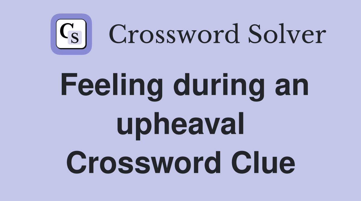 Feeling during an upheaval Crossword Clue