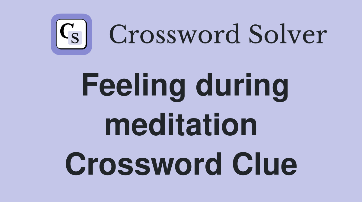 Feeling during meditation Crossword Clue