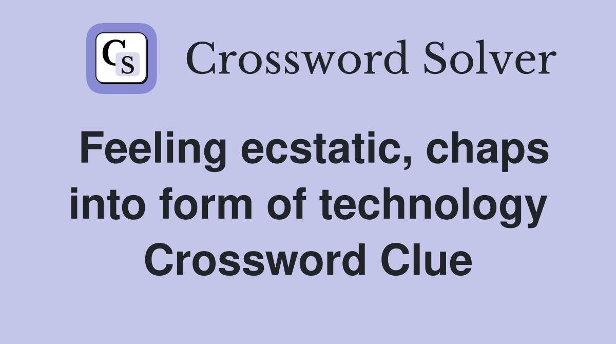 Feeling ecstatic, chaps into form of technology Crossword Clue
