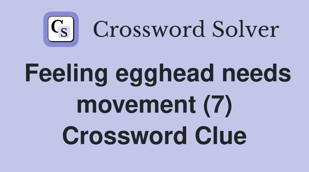Feeling egghead needs movement (7) Crossword Clue