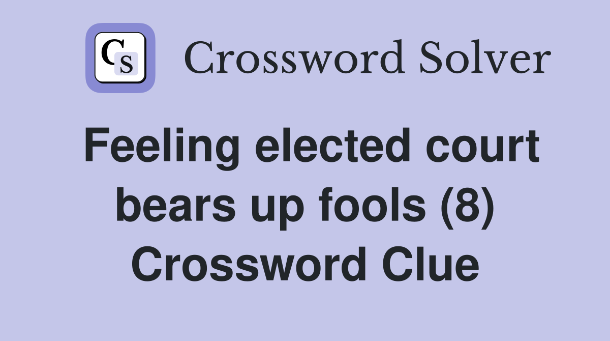 Feeling elected court bears up fools (8) Crossword Clue