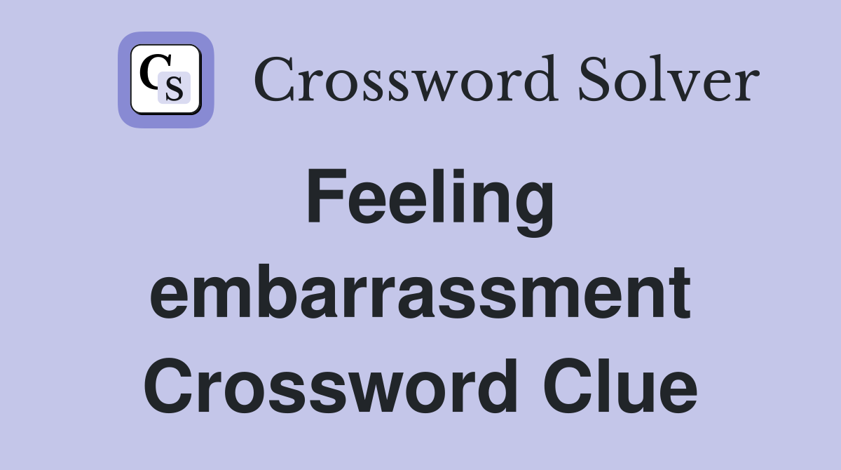 Feeling embarrassment Crossword Clue