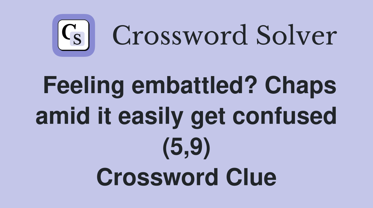Feeling embattled? Chaps amid it easily get confused (5,9) Crossword Clue