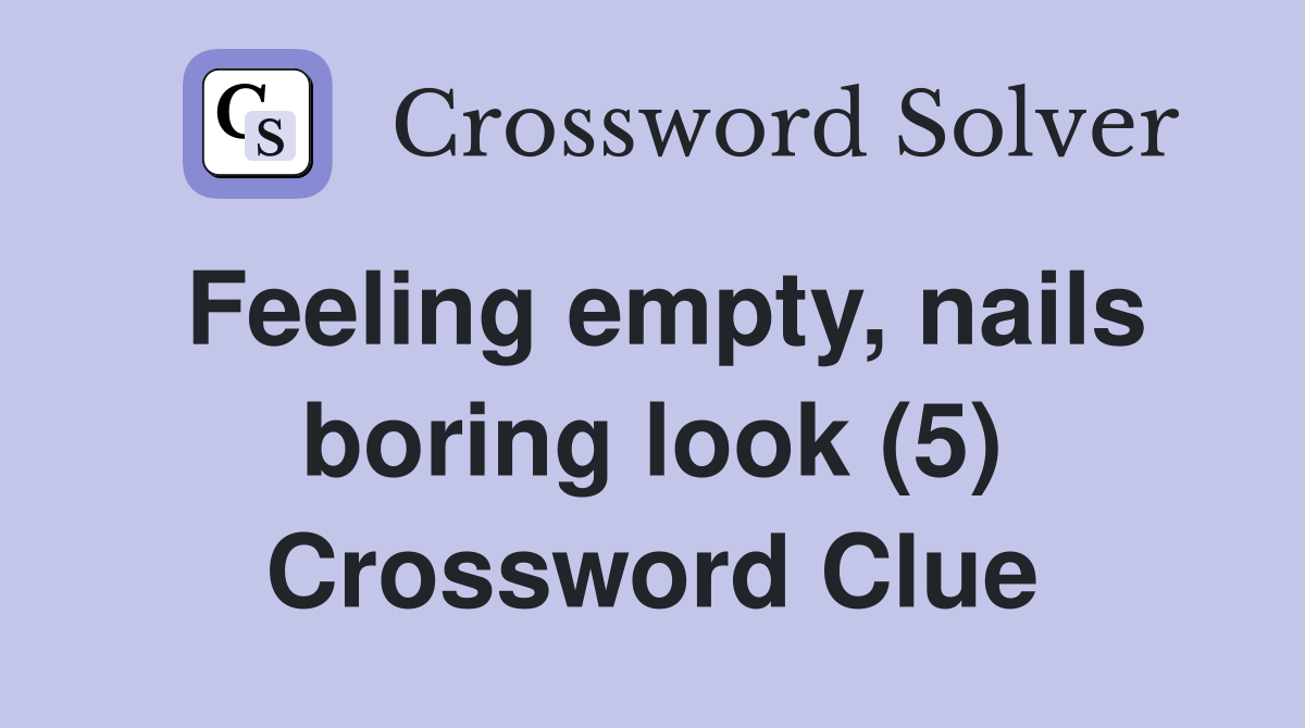 Feeling empty, nails boring look (5) Crossword Clue