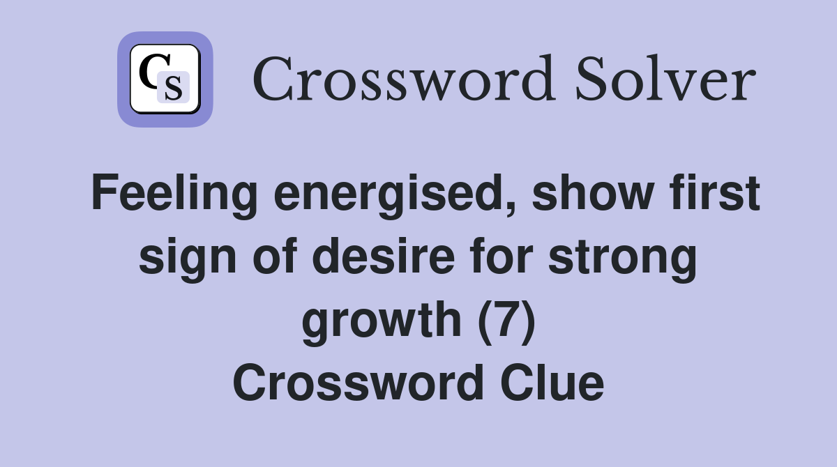 Feeling energised, show first sign of desire for strong growth (7) Crossword Clue