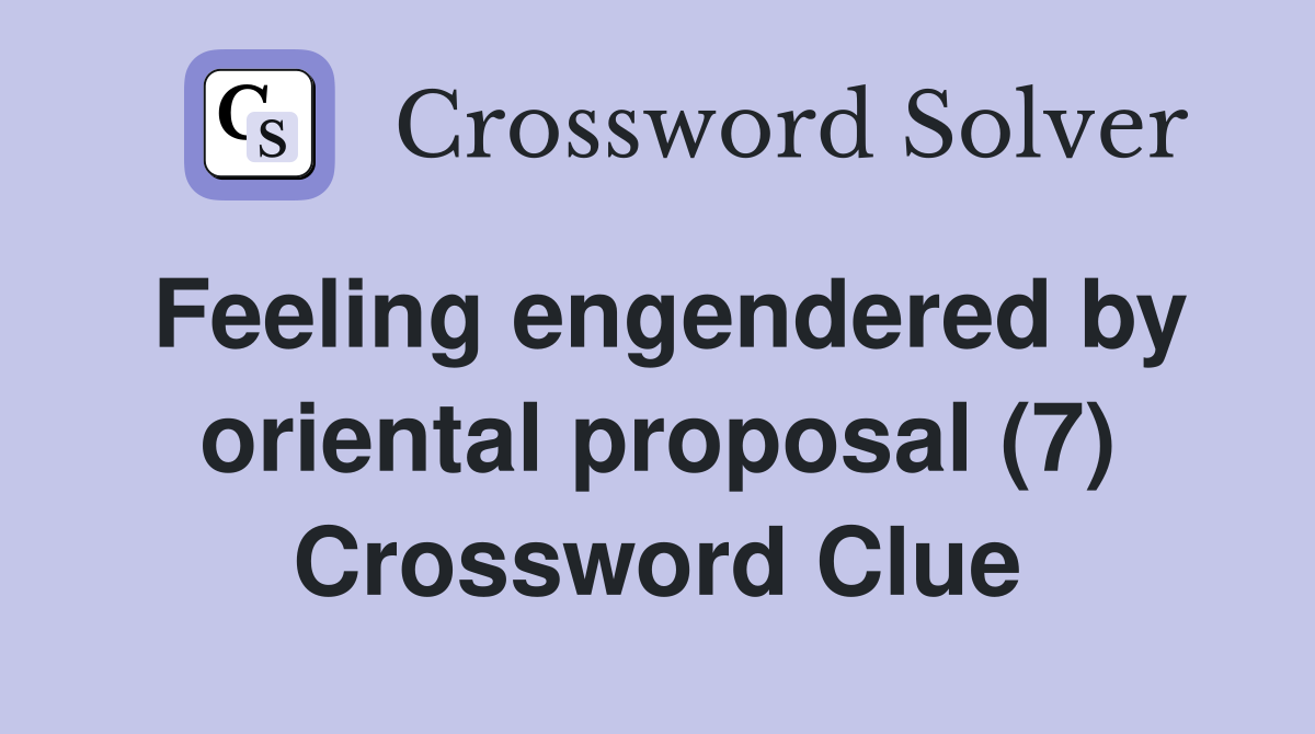 Feeling engendered by oriental proposal (7) Crossword Clue