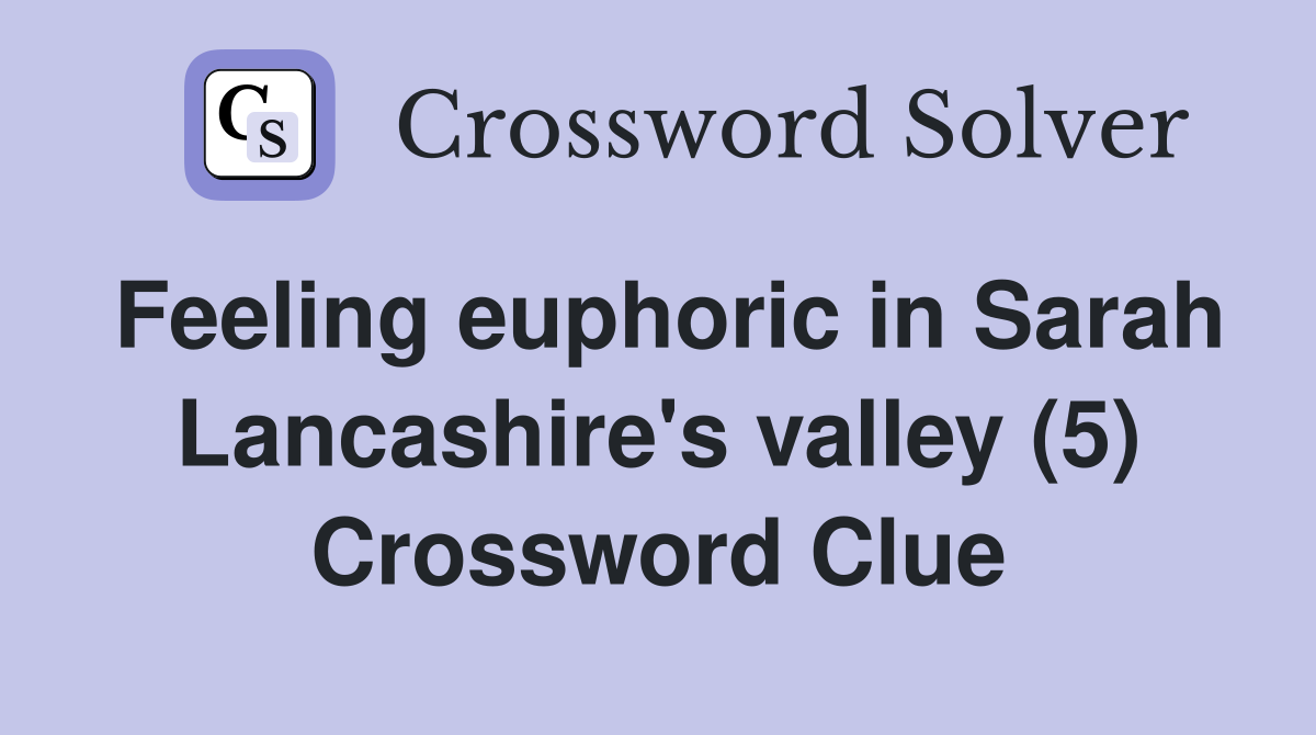 Feeling euphoric in Sarah Lancashire's valley (5) Crossword Clue