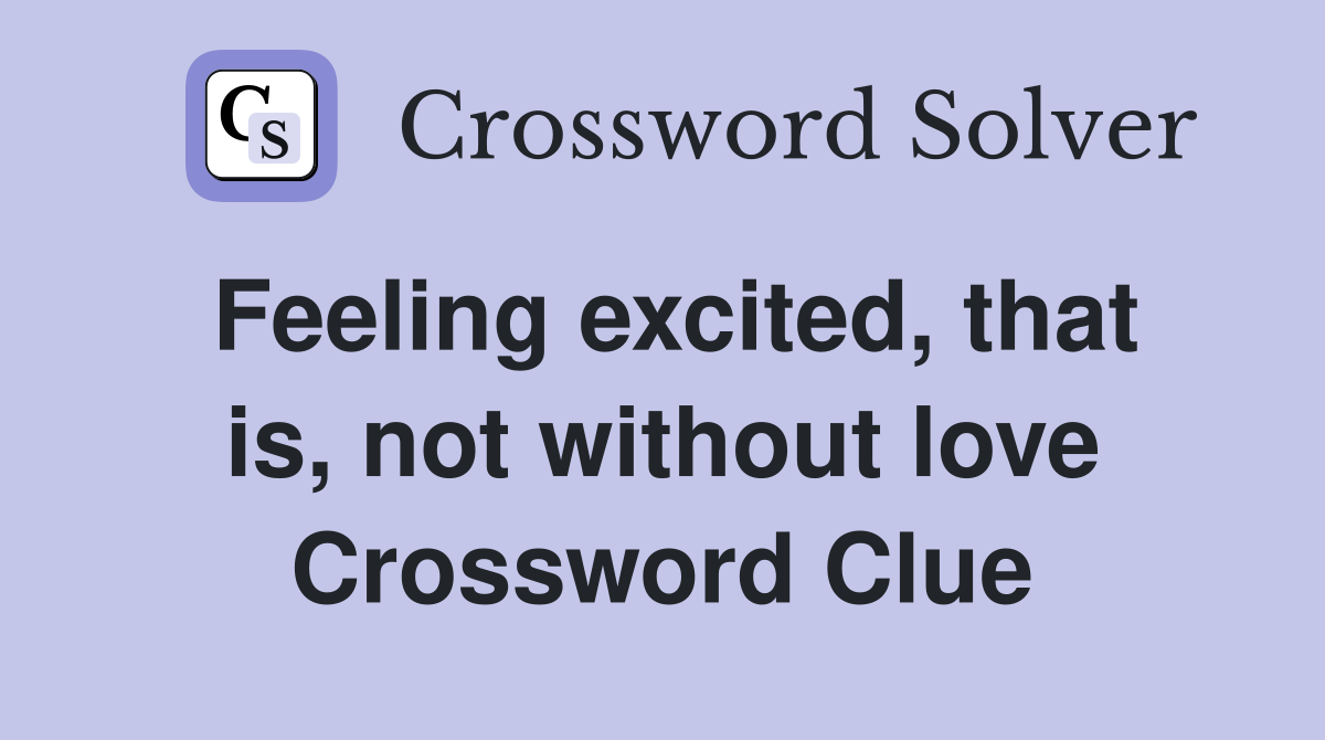 Feeling excited, that is, not without love Crossword Clue