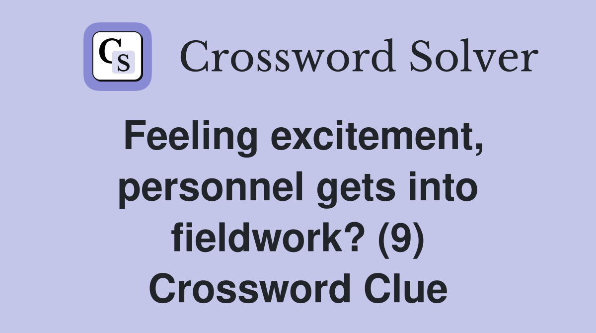 Feeling excitement, personnel gets into fieldwork? (9) Crossword Clue
