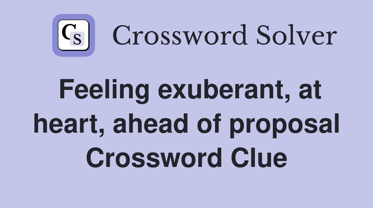 Feeling exuberant, at heart, ahead of proposal Crossword Clue