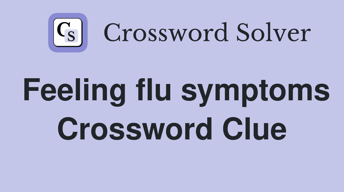 Feeling flu symptoms Crossword Clue