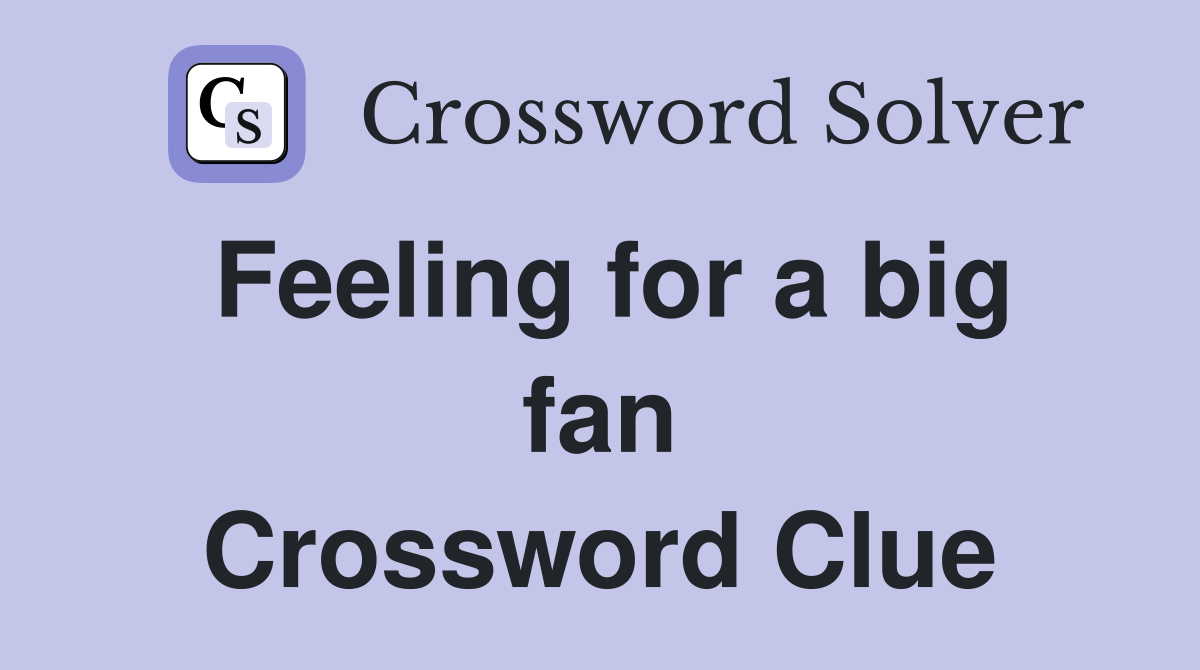Feeling for a big fan Crossword Clue