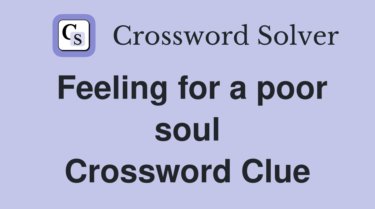 Feeling for a poor soul Crossword Clue