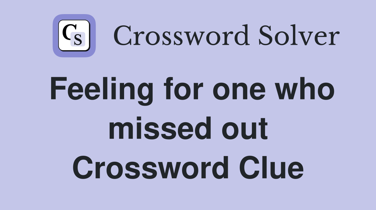 Feeling for one who missed out Crossword Clue