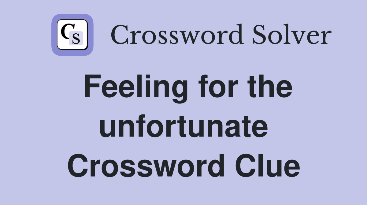 Feeling for the unfortunate Crossword Clue
