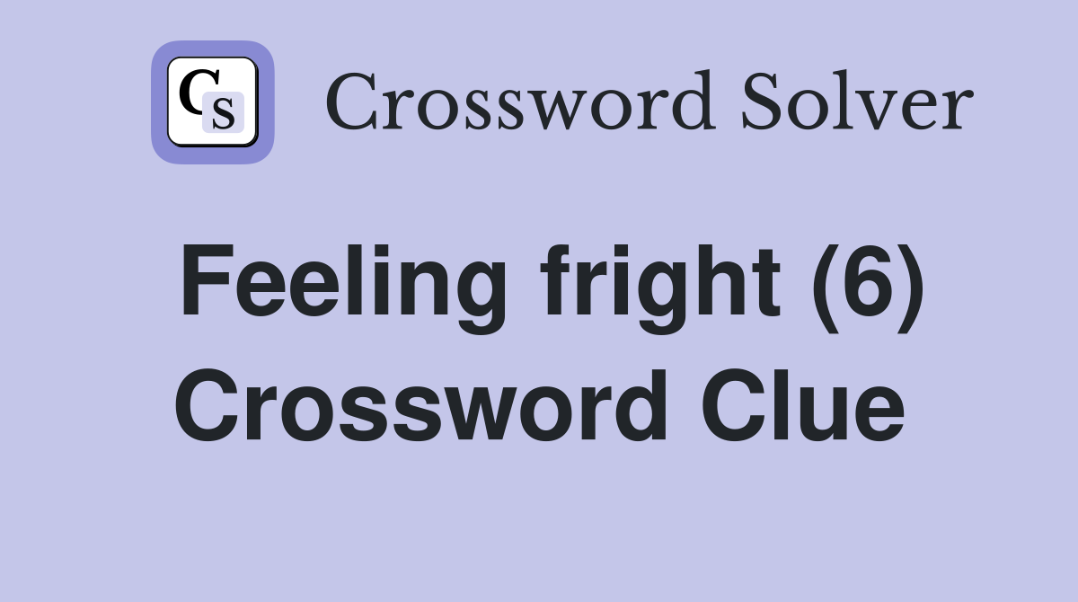 Feeling fright (6) Crossword Clue