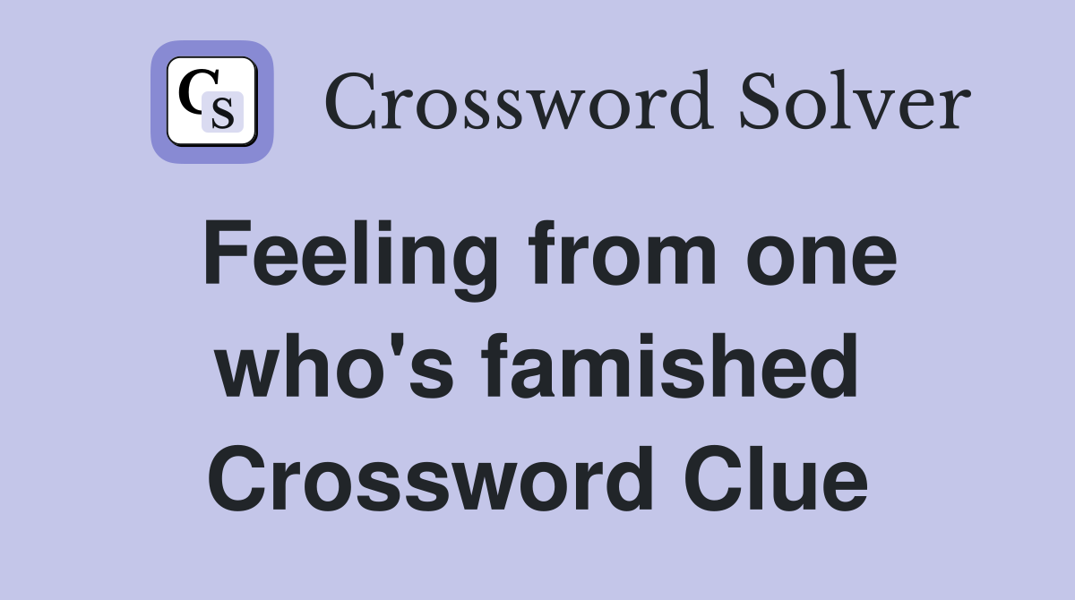 Feeling from one who's famished Crossword Clue