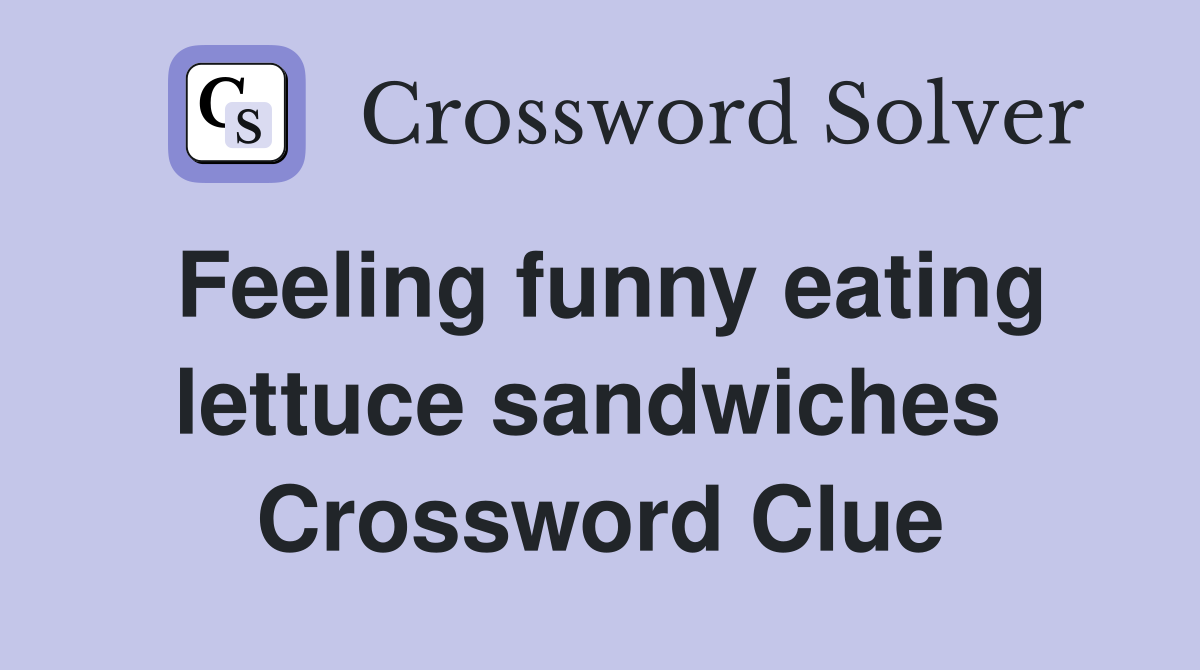 Feeling funny eating lettuce sandwiches  Crossword Clue