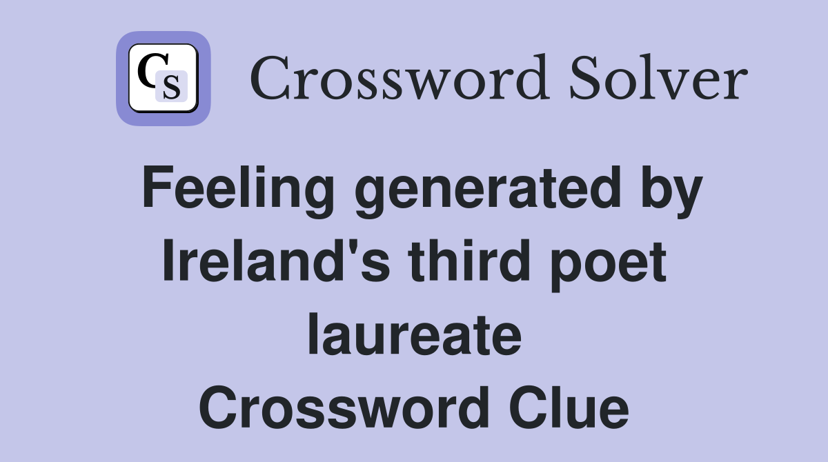 Feeling generated by Ireland's third poet laureate Crossword Clue