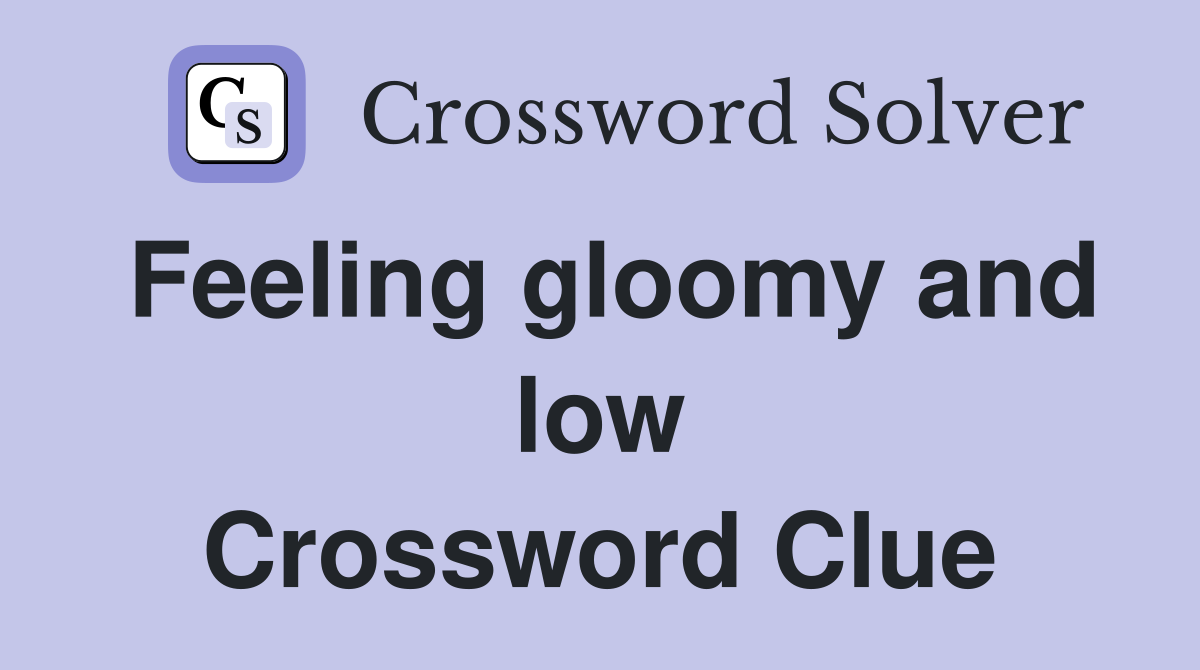 Feeling gloomy and low Crossword Clue