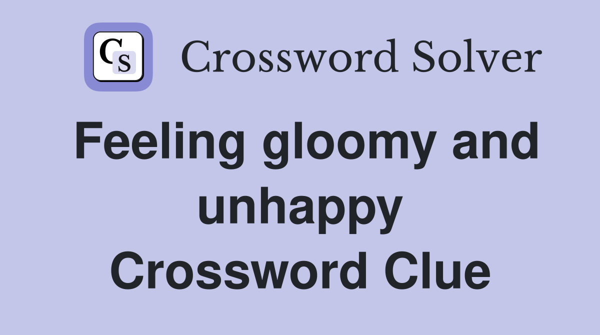 Feeling gloomy and unhappy Crossword Clue