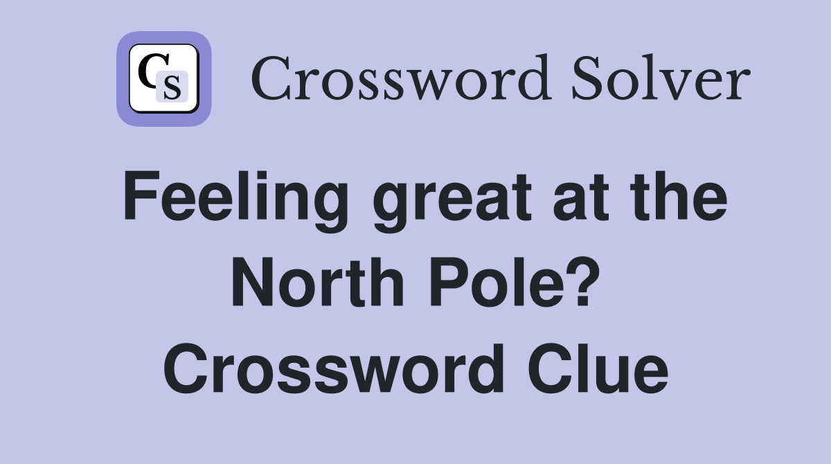 Feeling great at the North Pole? Crossword Clue