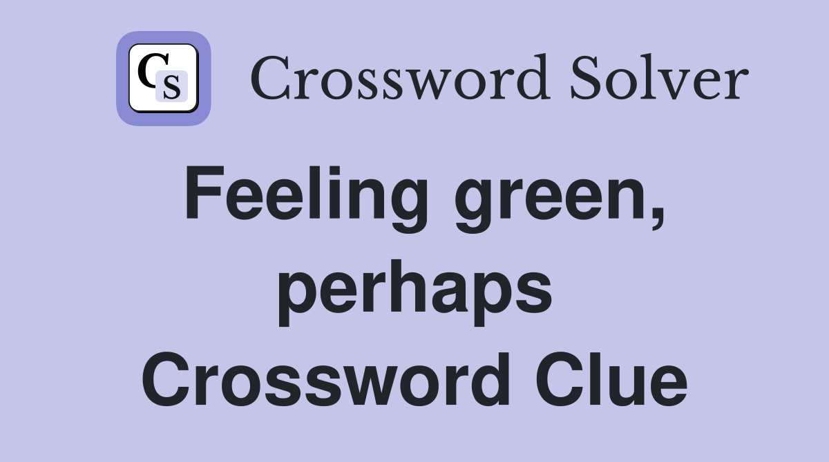 Feeling green, perhaps Crossword Clue