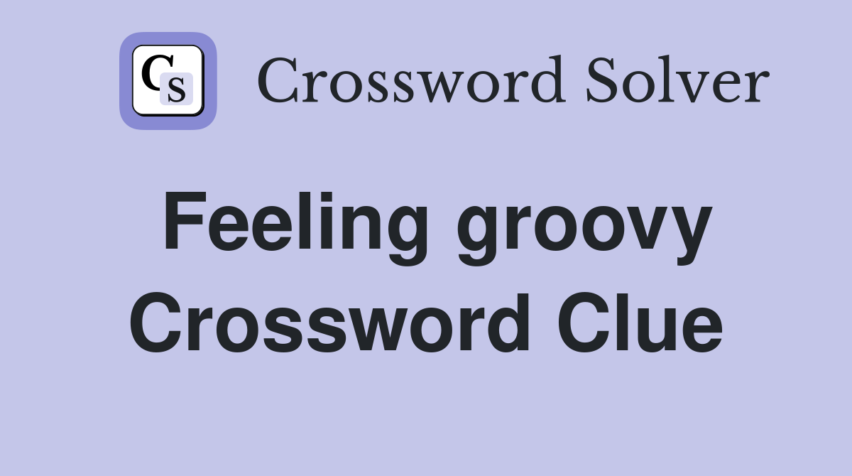 Feeling groovy Crossword Clue