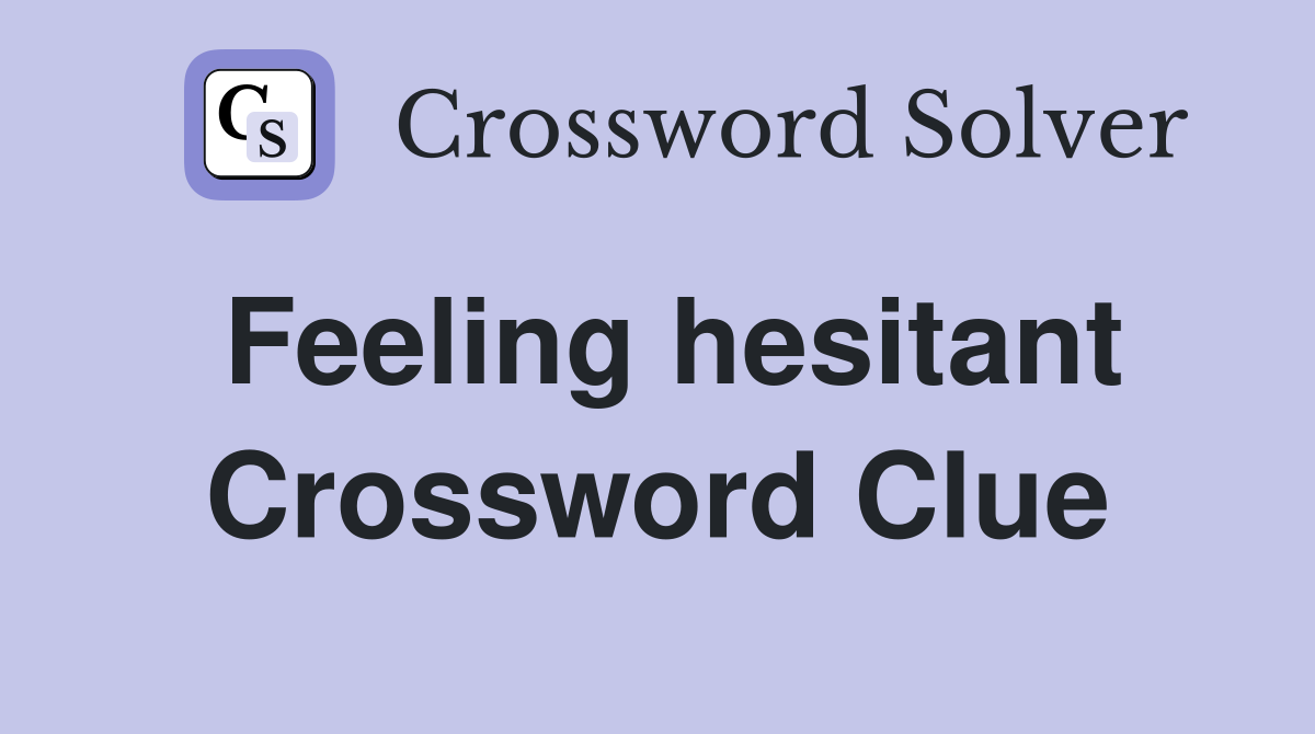 Feeling hesitant Crossword Clue