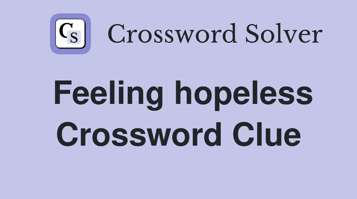 Feeling hopeless Crossword Clue