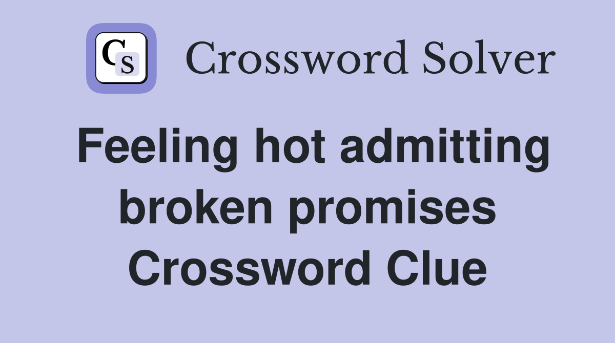 Feeling hot admitting broken promises Crossword Clue