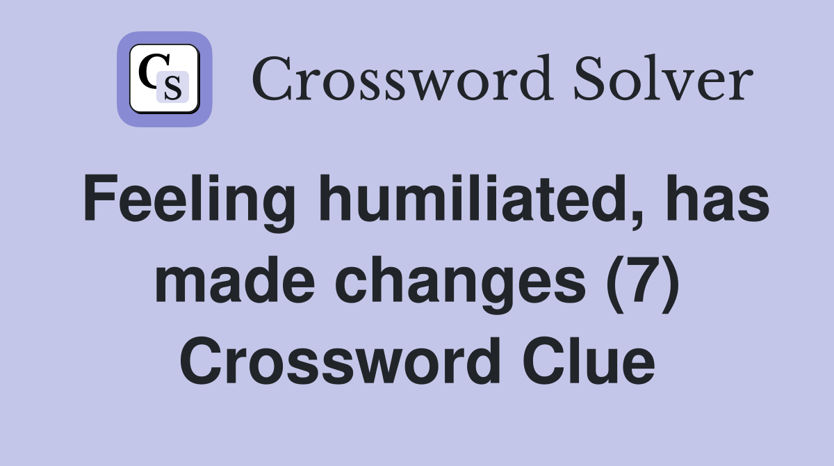 Feeling humiliated, has made changes (7) Crossword Clue