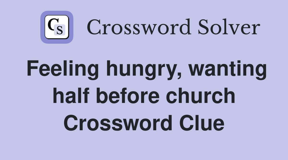 Feeling hungry, wanting half before church Crossword Clue