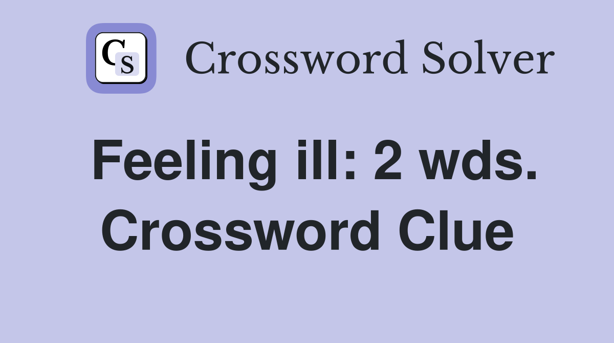 Feeling ill: 2 wds. Crossword Clue