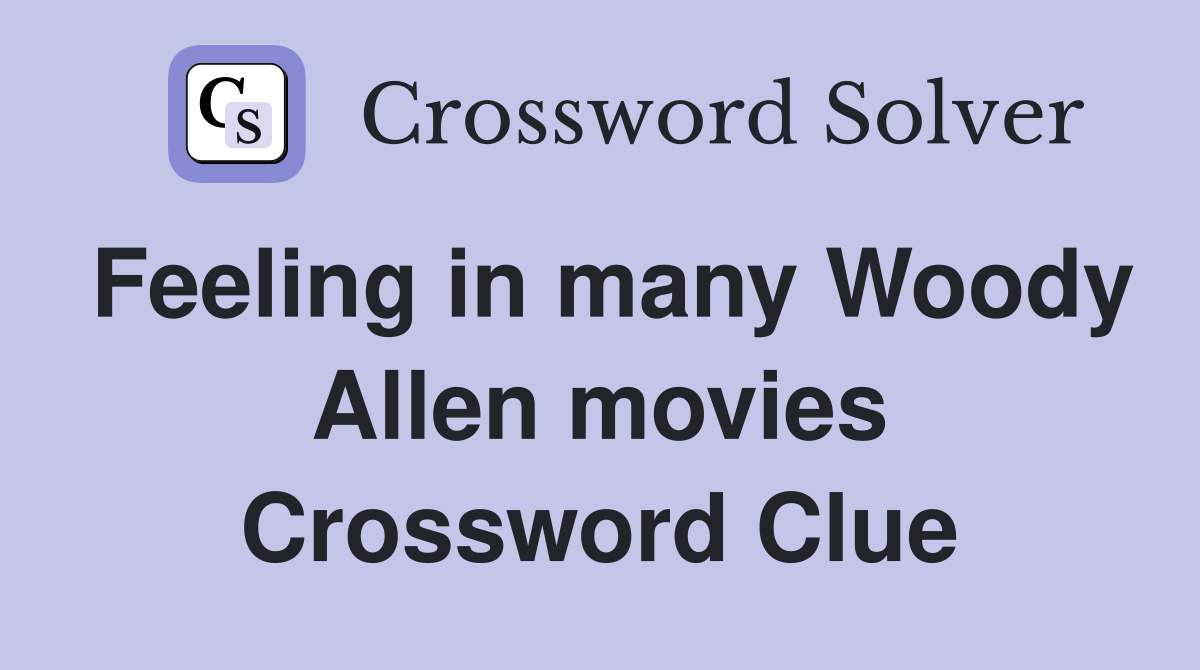 Feeling in many Woody Allen movies Crossword Clue
