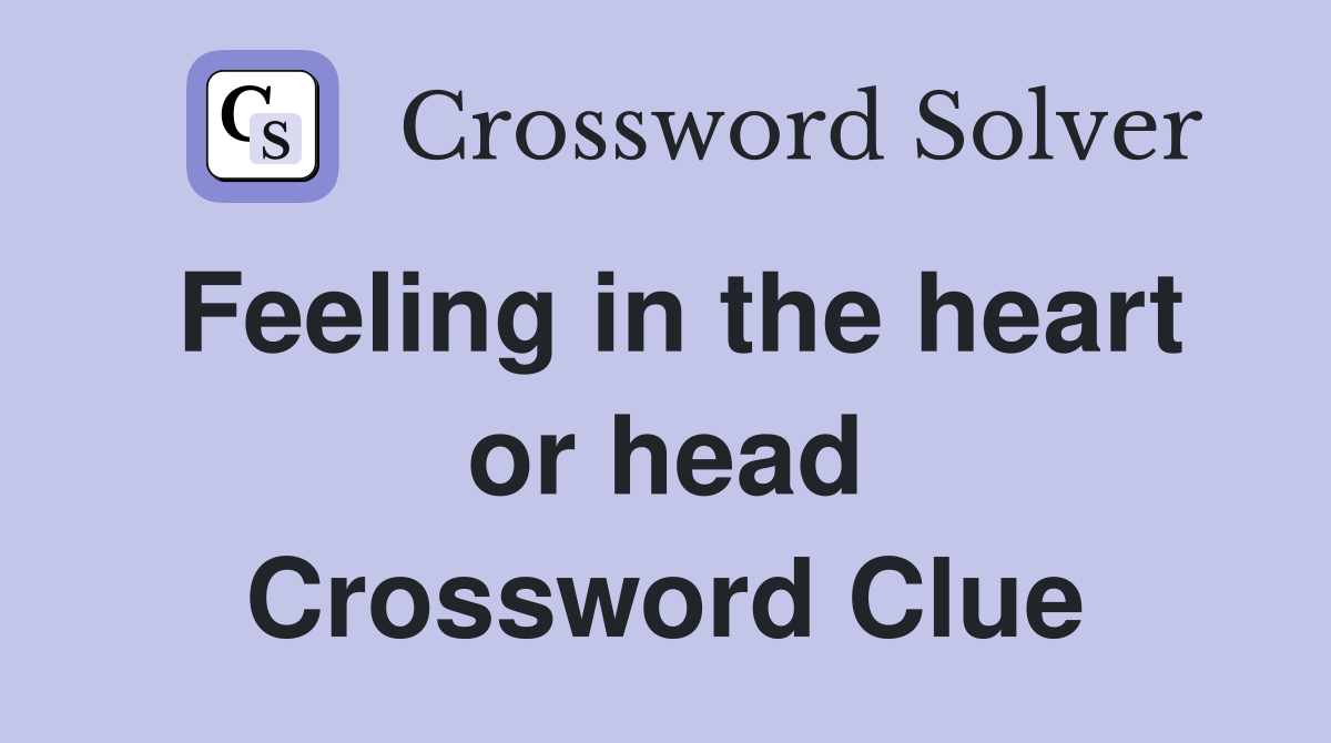 Feeling in the heart or head Crossword Clue