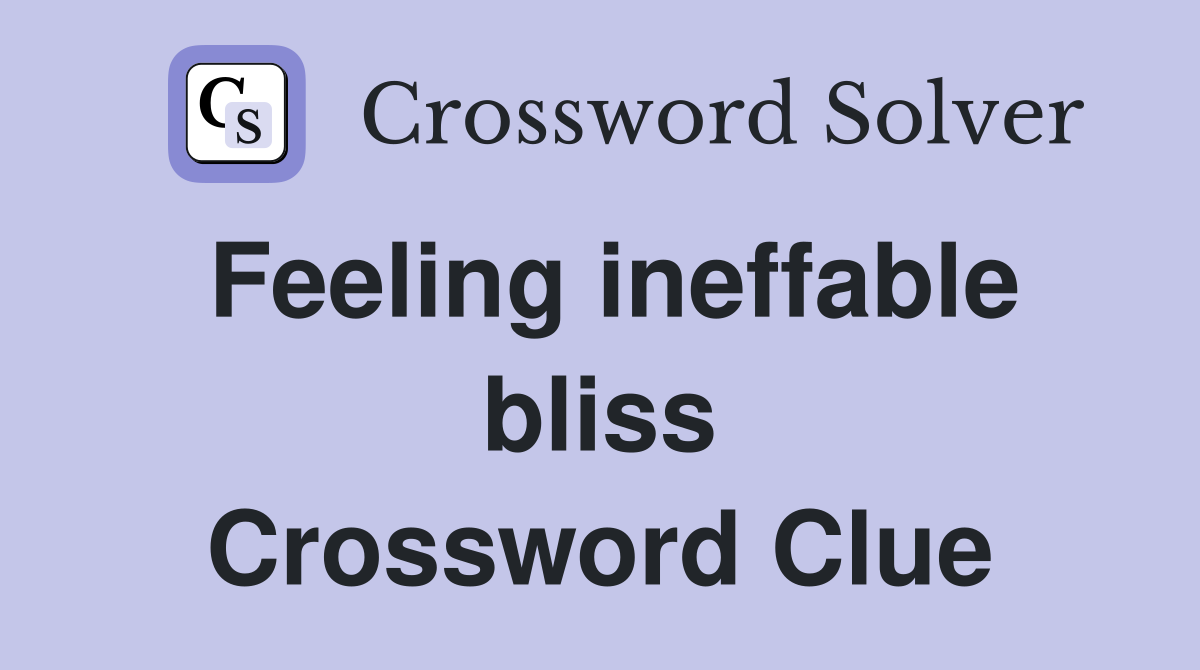 Feeling ineffable bliss Crossword Clue