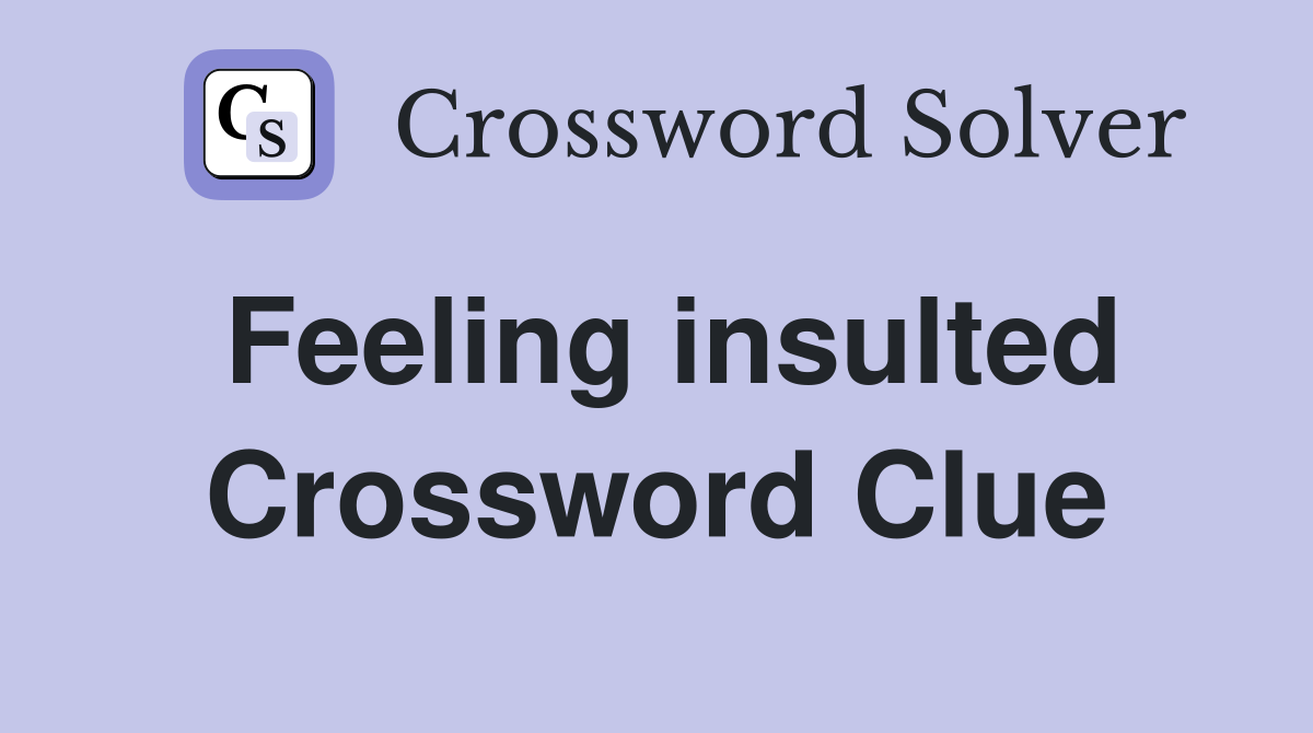 Feeling insulted Crossword Clue