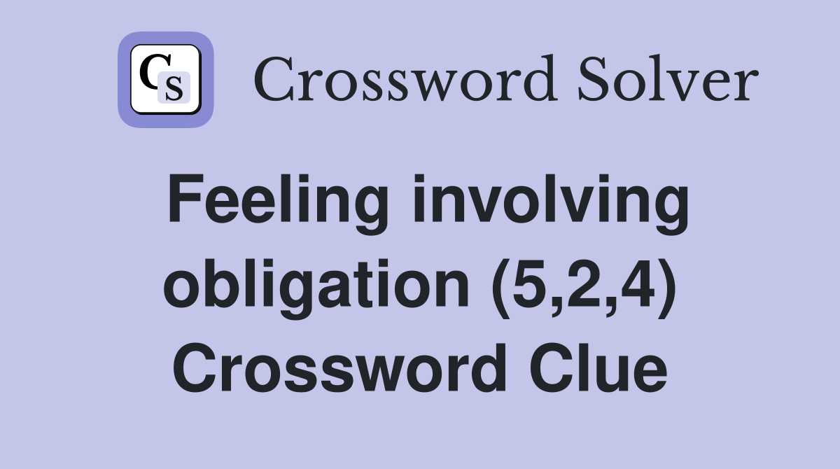 Feeling involving obligation (5,2,4) Crossword Clue