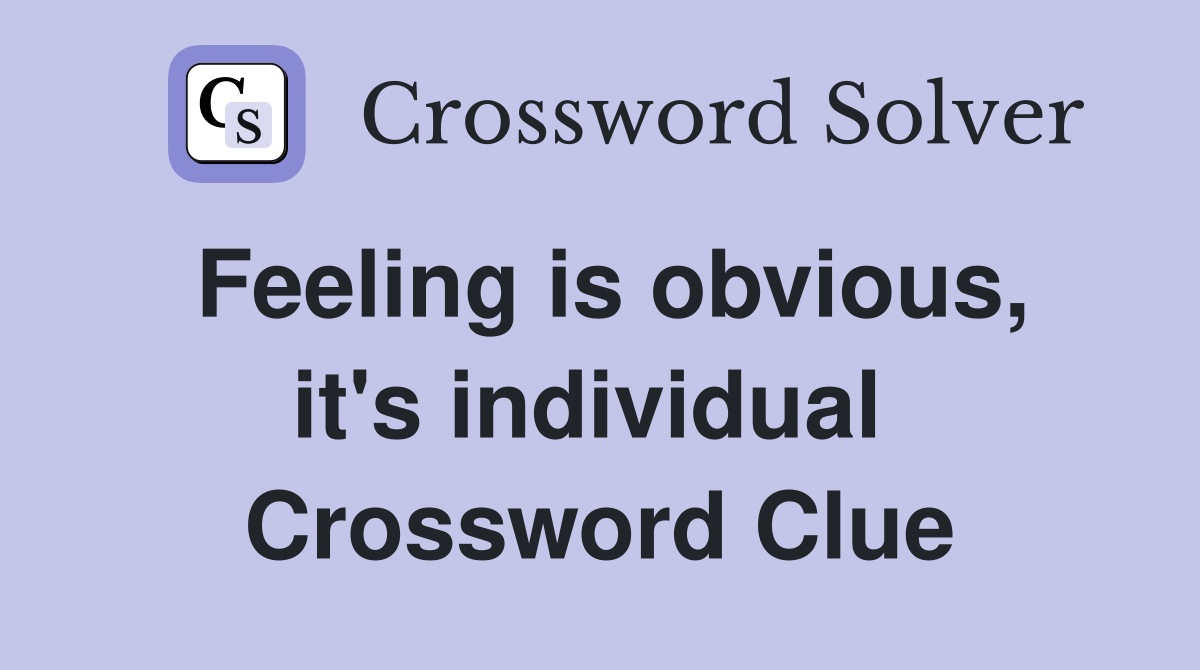 Feeling is obvious, it's individual  Crossword Clue